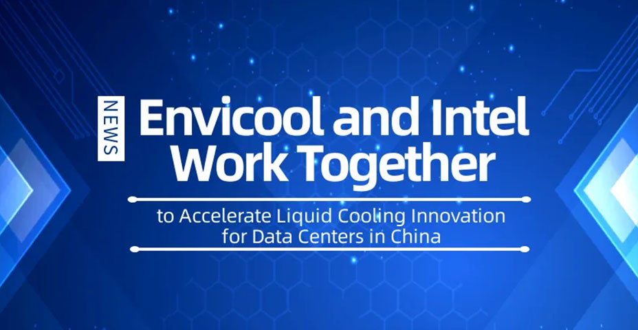 Envicool and Intel Work Together to Accelerate Liquid Cooling Innovation for Data Centers in China