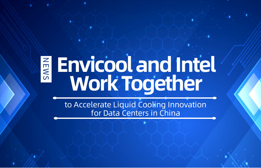 Envicool and Intel Work Together to Accelerate Liquid Cooling Innovation for Data Centers in China